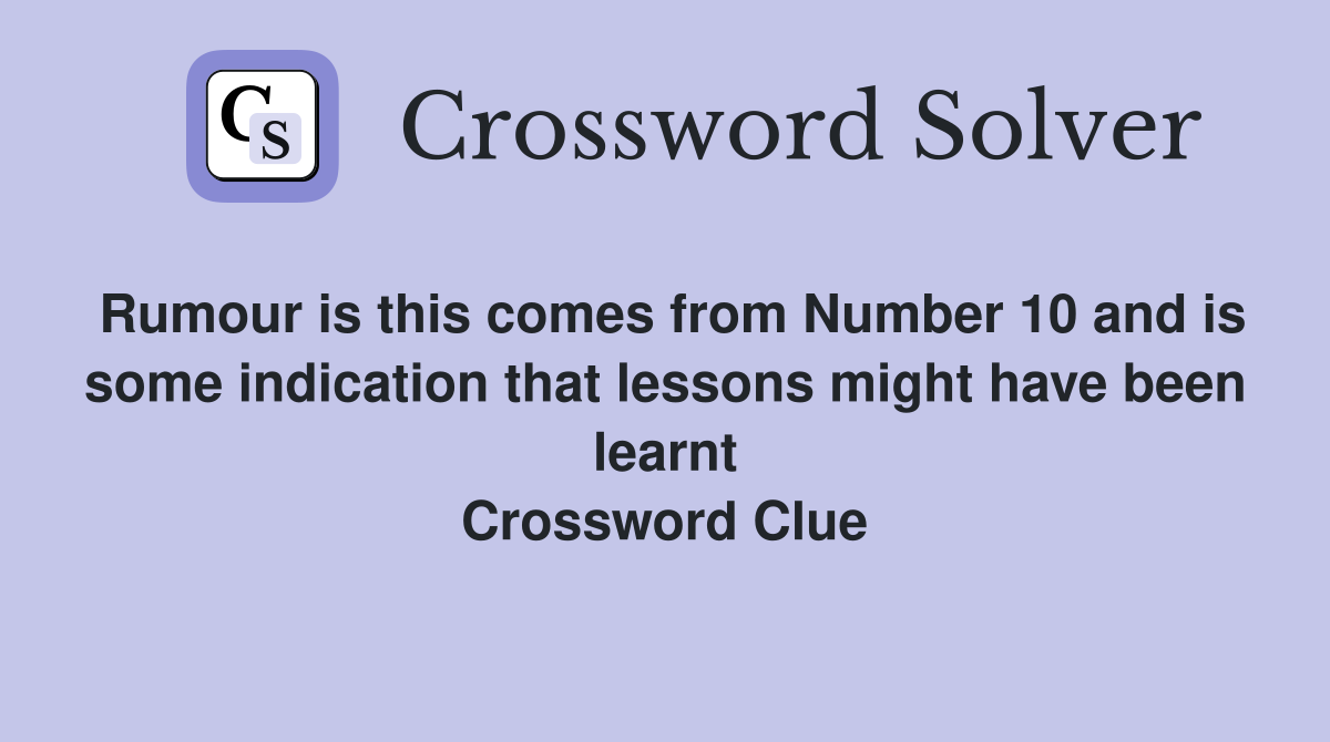 Rumour is this comes from Number 10 and is some indication that lessons might have been learnt Crossword Clue