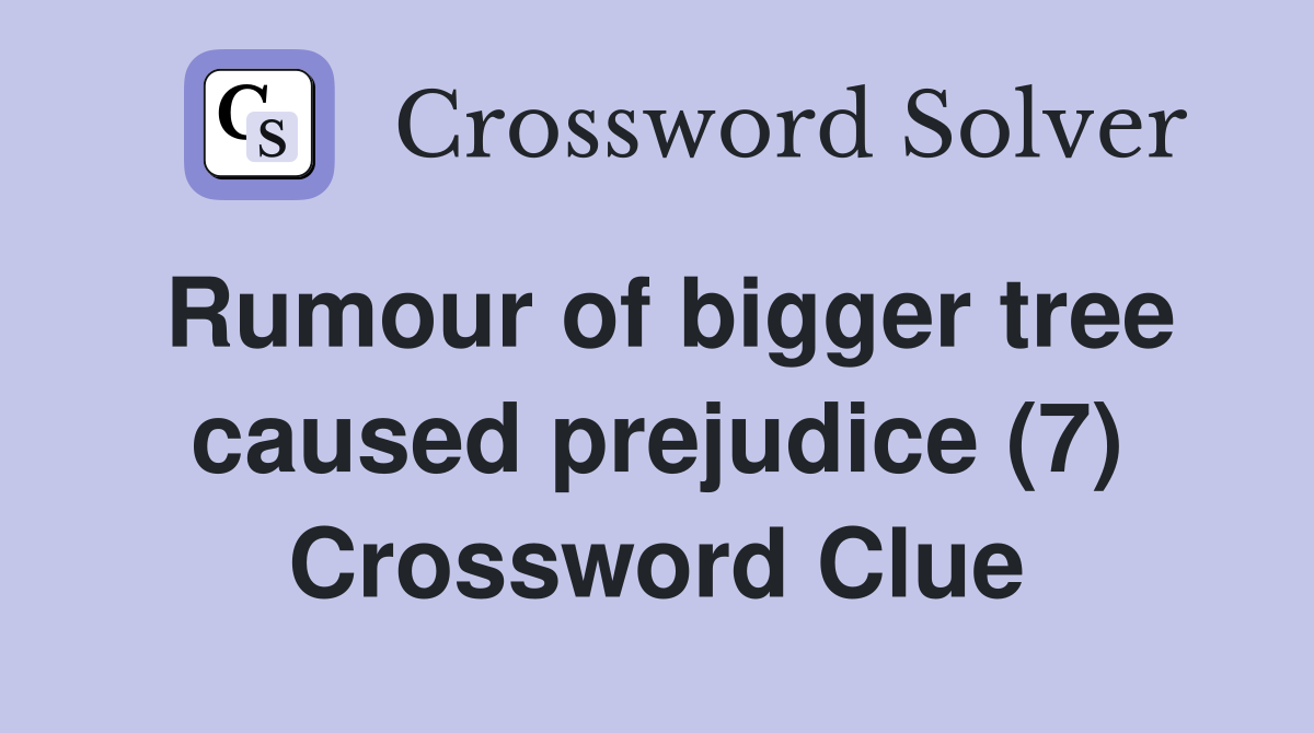 Rumour of bigger tree caused prejudice (7) Crossword Clue