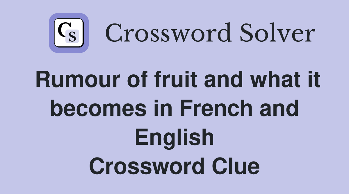 Rumour of fruit and what it becomes in French and English Crossword Clue