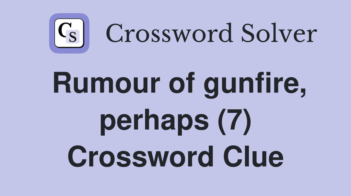 Rumour of gunfire, perhaps (7) Crossword Clue