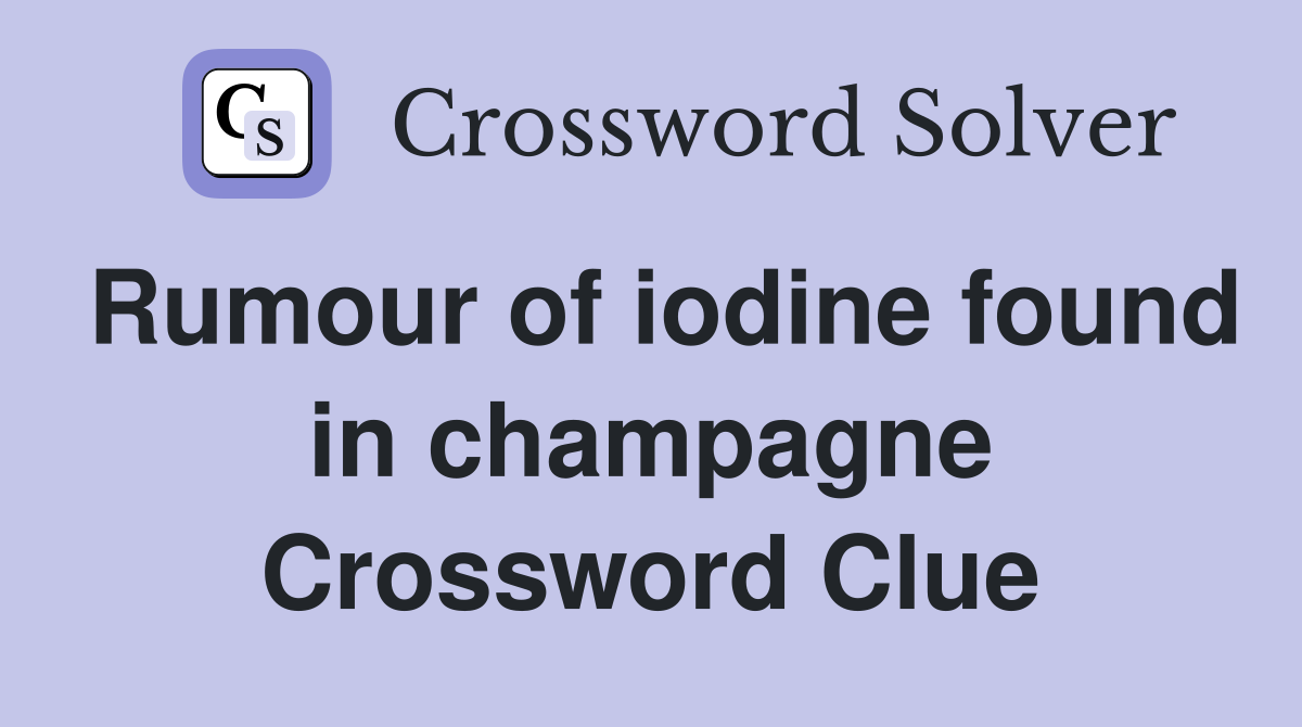 Rumour of iodine found in champagne Crossword Clue