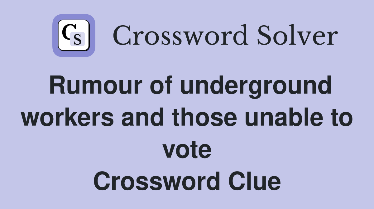 Rumour of underground workers and those unable to vote Crossword Clue