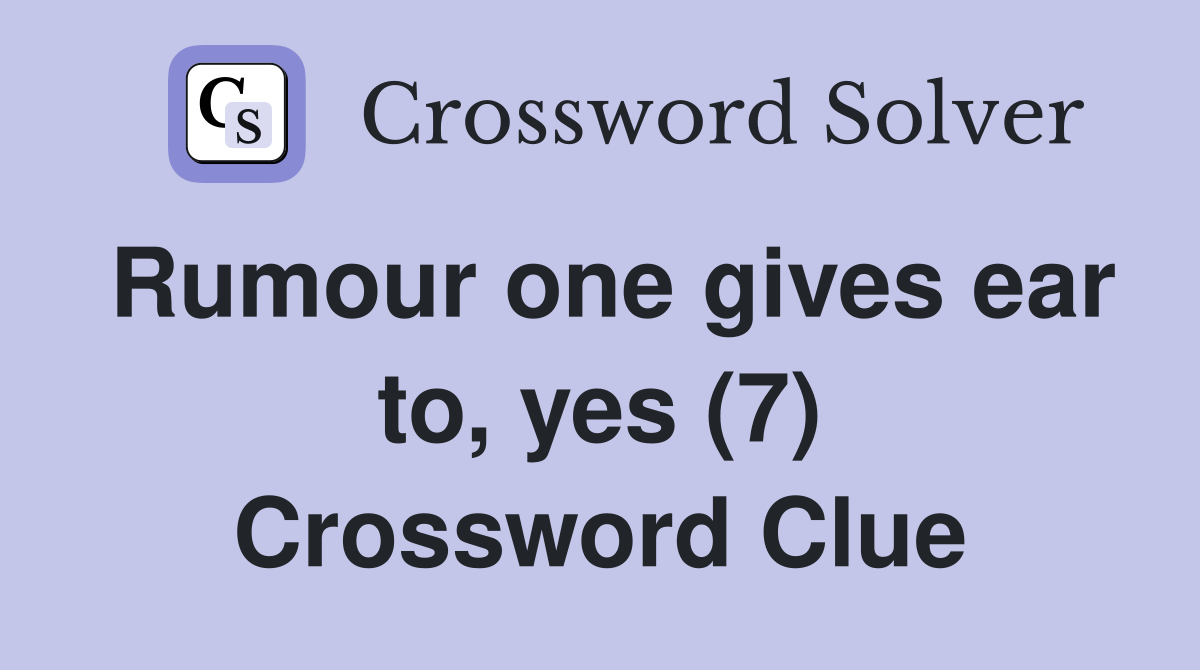Rumour one gives ear to, yes (7) Crossword Clue
