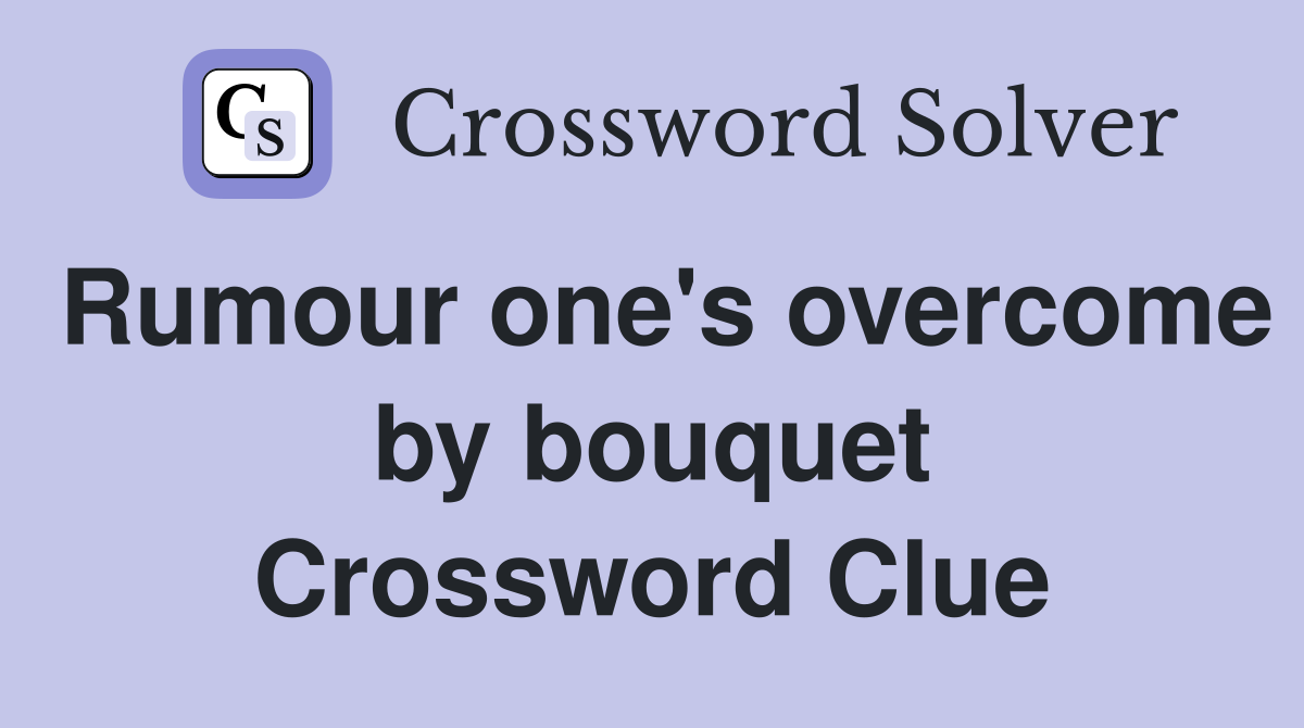 Rumour one's overcome by bouquet Crossword Clue
