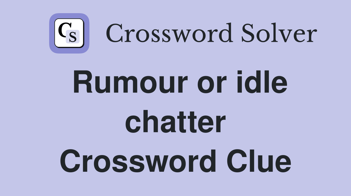 Rumour or idle chatter Crossword Clue