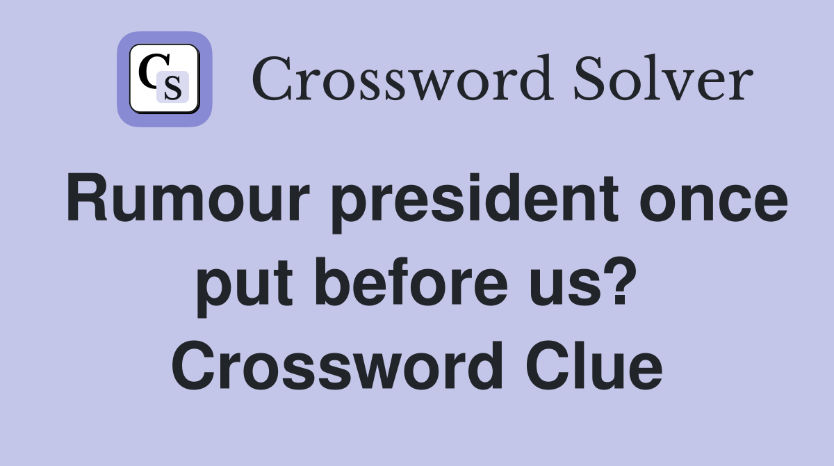 Rumour president once put before us? Crossword Clue
