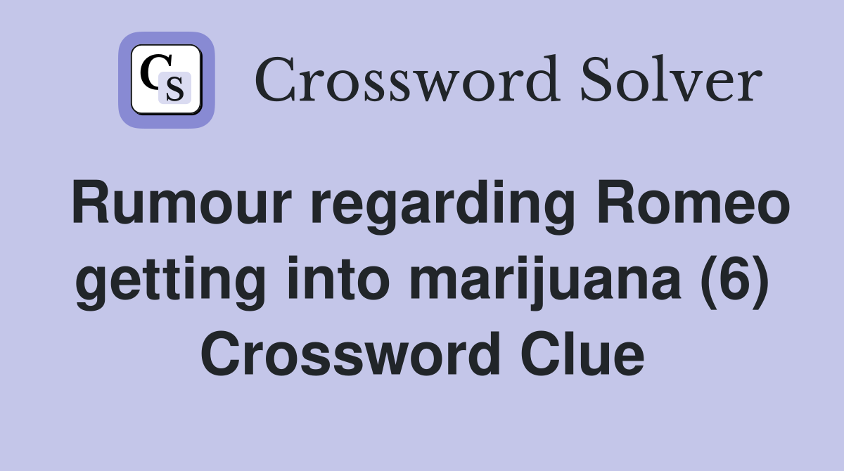 Rumour regarding Romeo getting into marijuana (6) Crossword Clue