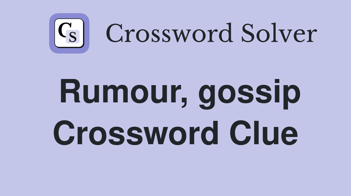 Rumour, gossip Crossword Clue