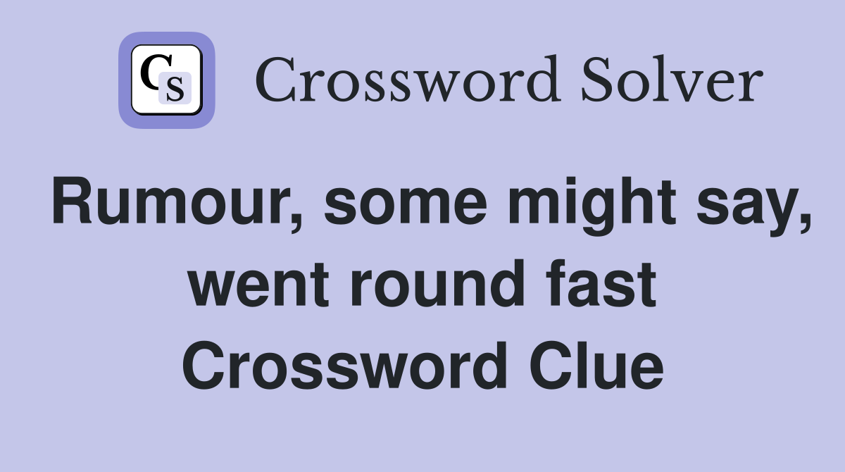 Rumour, some might say, went round fast Crossword Clue