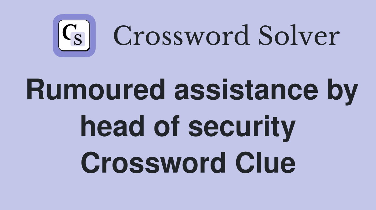 Rumoured assistance by head of security Crossword Clue