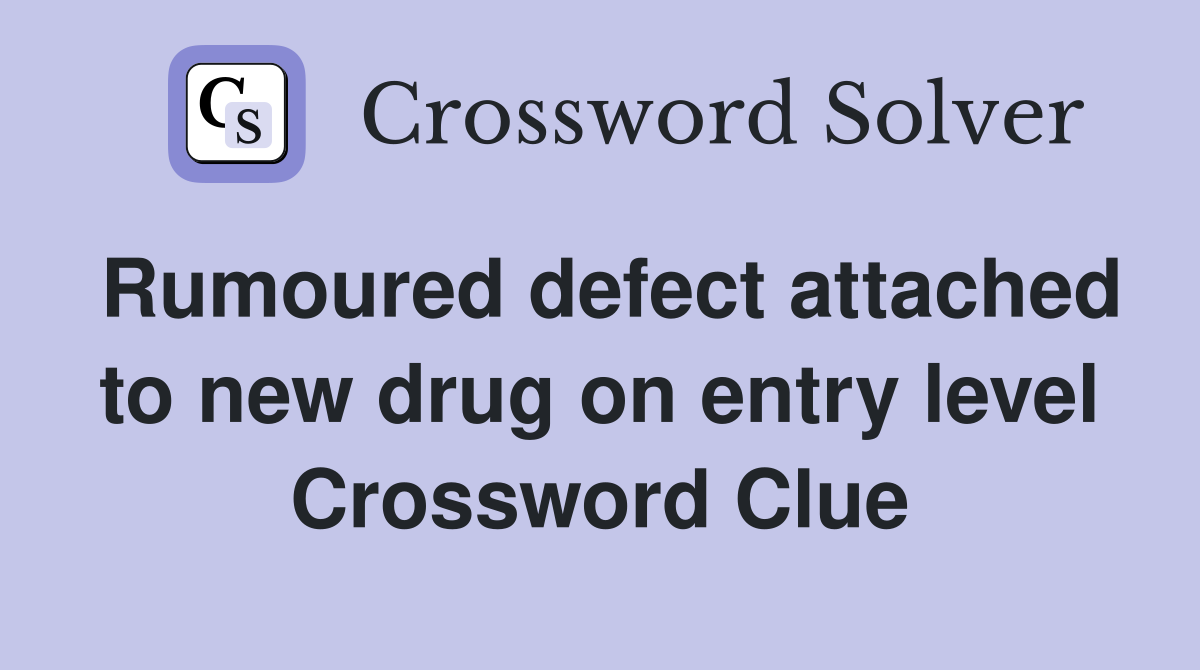 Rumoured defect attached to new drug on entry level Crossword Clue