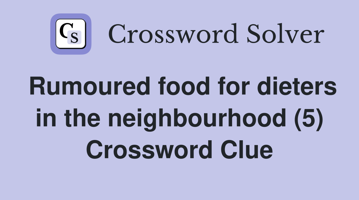 Rumoured food for dieters in the neighbourhood (5) Crossword Clue