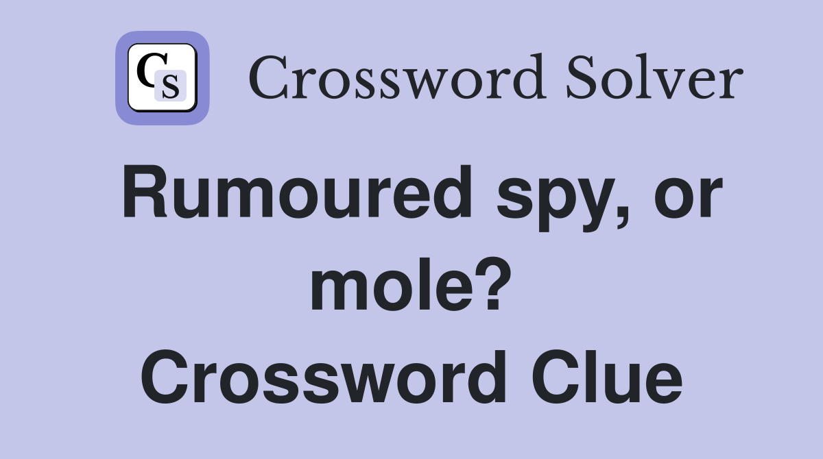 Rumoured spy, or mole? Crossword Clue