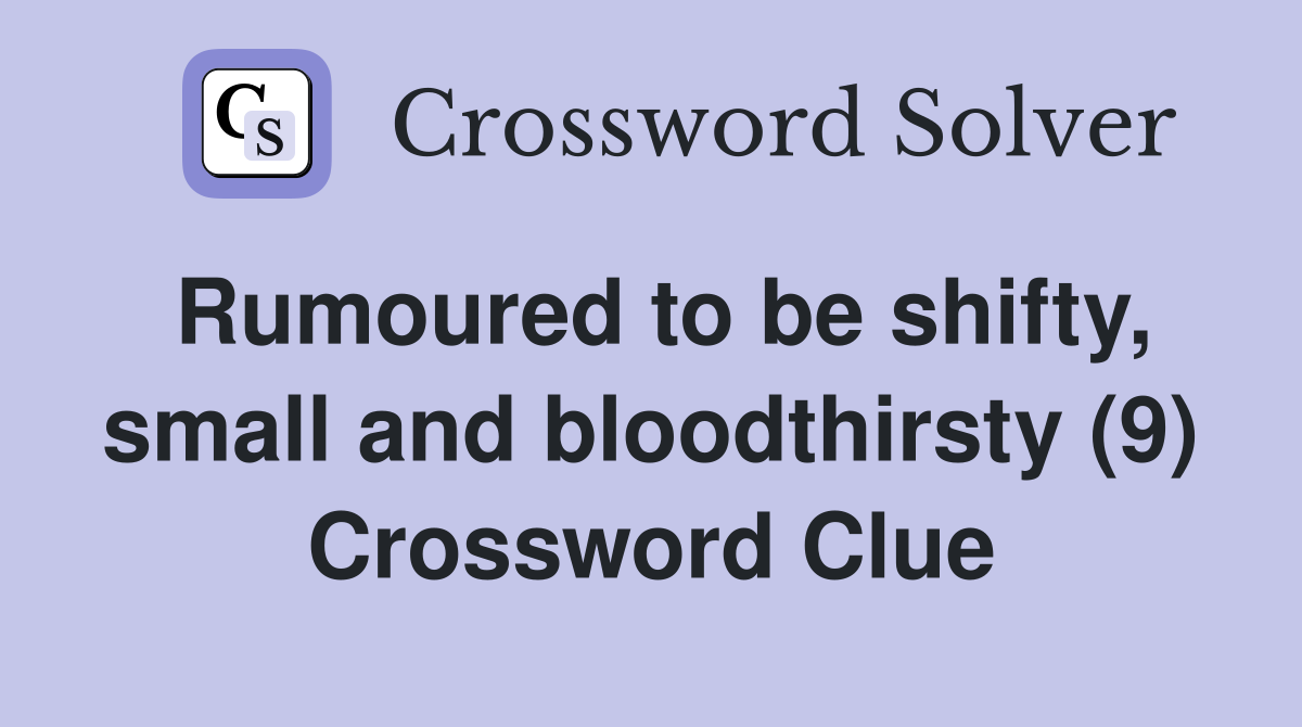 Rumoured to be shifty, small and bloodthirsty (9) Crossword Clue