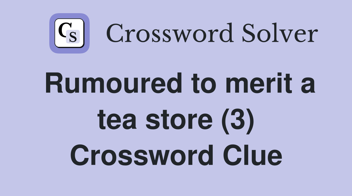 Rumoured to merit a tea store (3) Crossword Clue