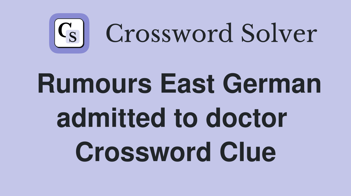 Rumours East German admitted to doctor  Crossword Clue