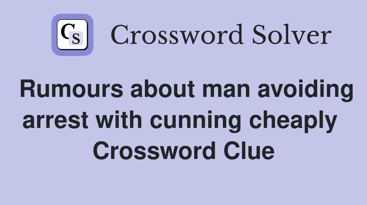 Rumours about man avoiding arrest with cunning cheaply  Crossword Clue