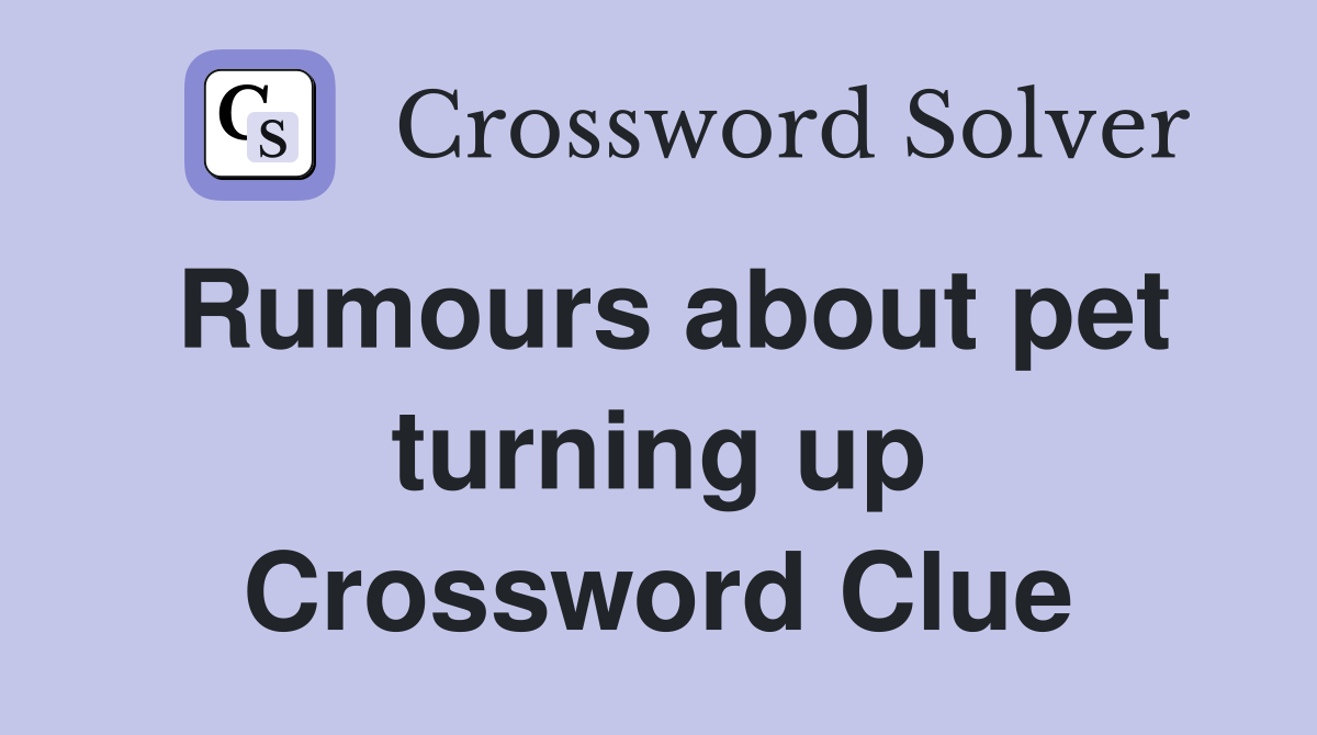 Rumours about pet turning up Crossword Clue