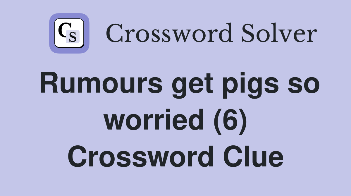 Rumours get pigs so worried (6) Crossword Clue