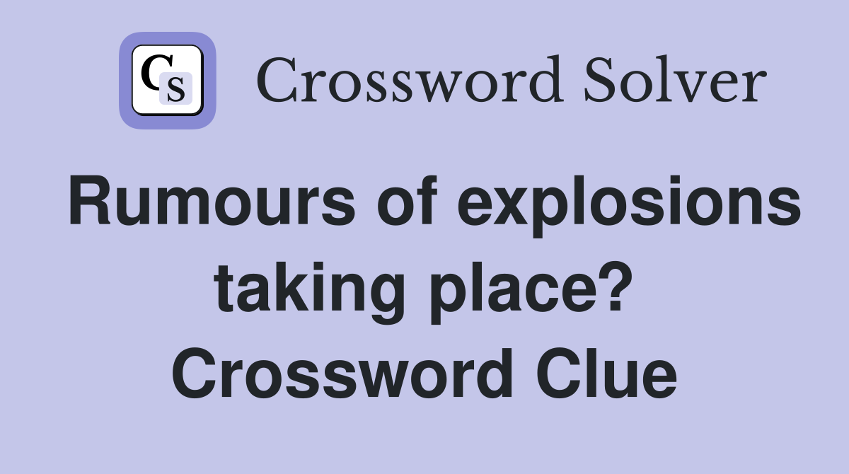 Rumours of explosions taking place? Crossword Clue