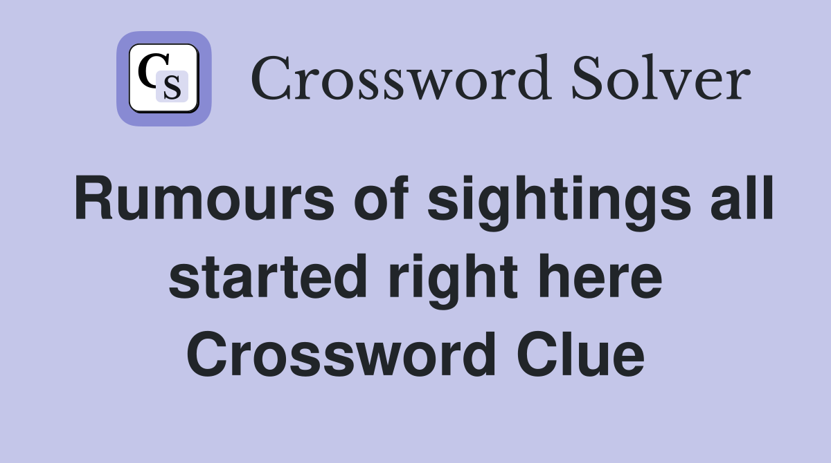 Rumours of sightings all started right here Crossword Clue