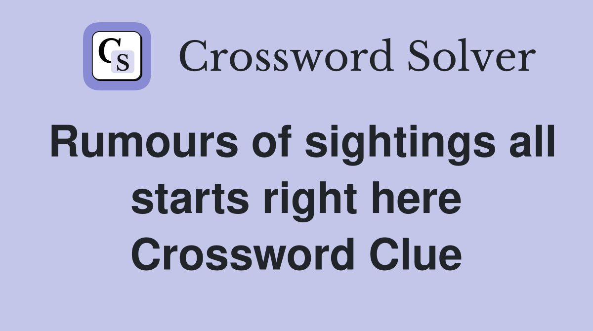Rumours of sightings all starts right here Crossword Clue