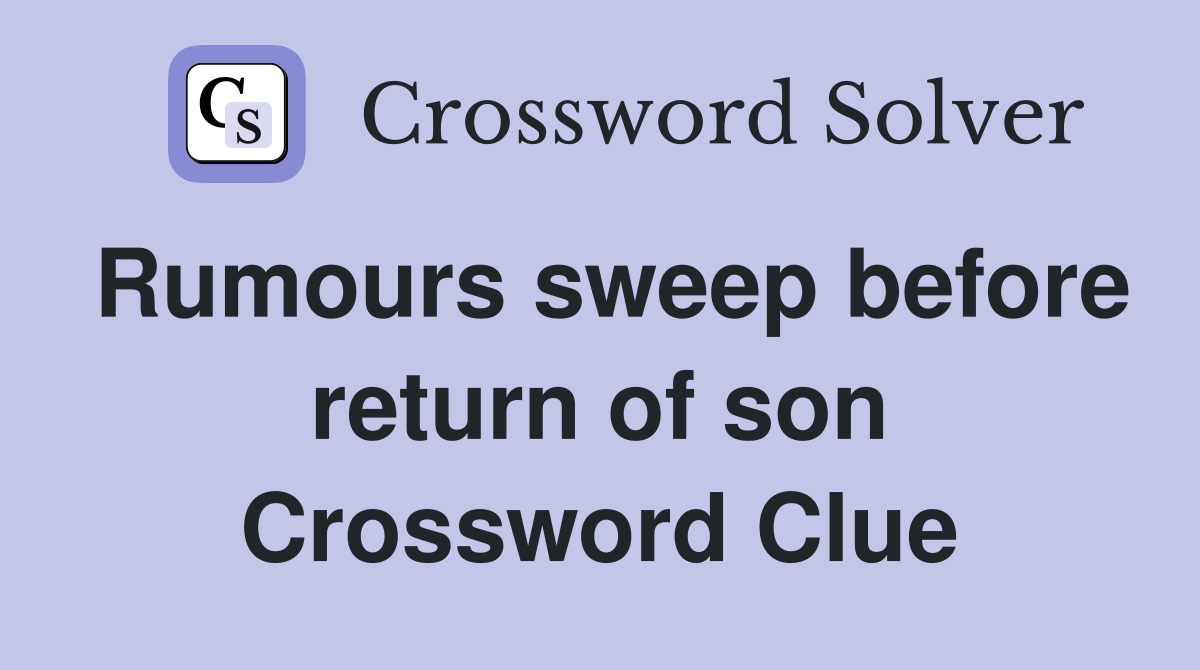 Rumours sweep before return of son Crossword Clue