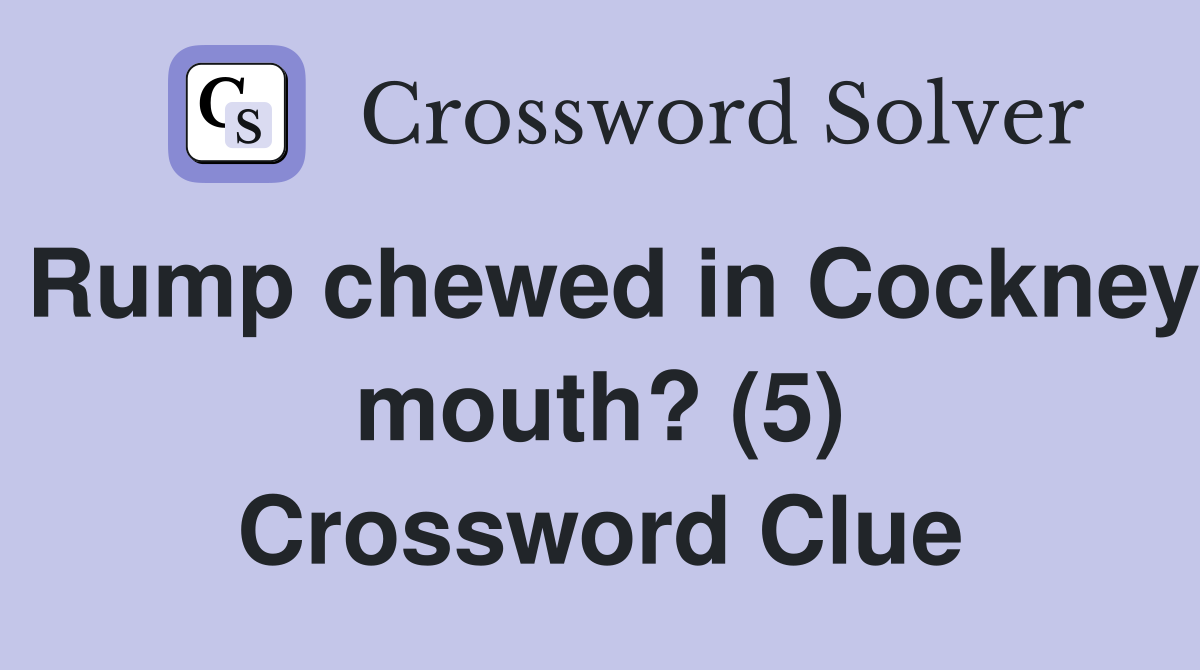 Rump chewed in Cockney mouth? (5) Crossword Clue