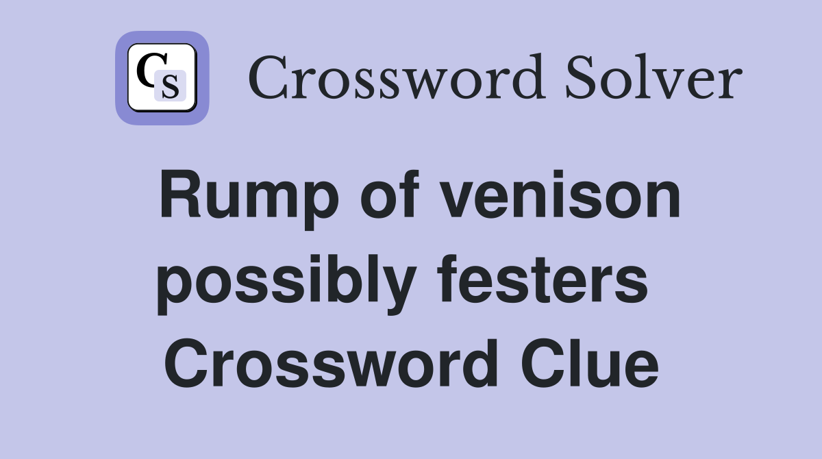 Rump of venison possibly festers  Crossword Clue