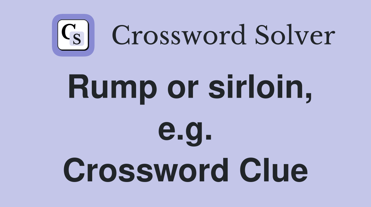 Rump or sirloin, e.g. Crossword Clue