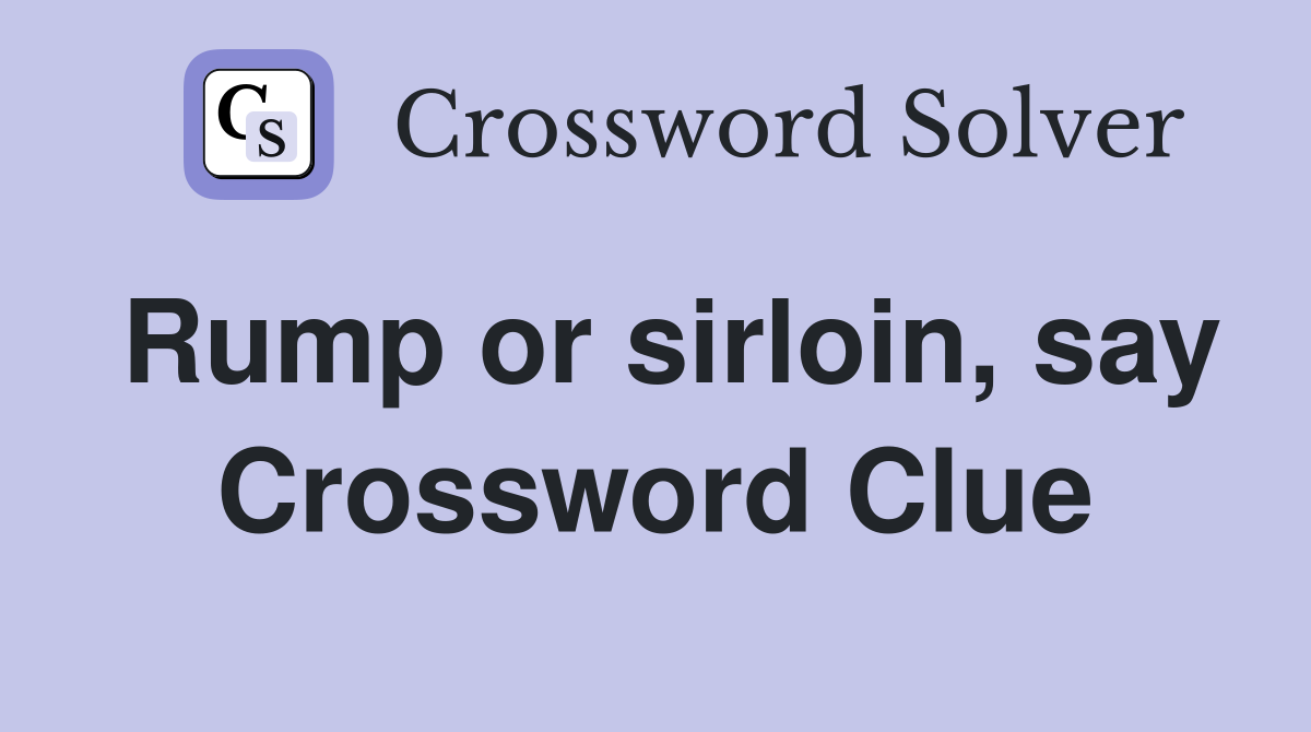 Rump or sirloin, say Crossword Clue