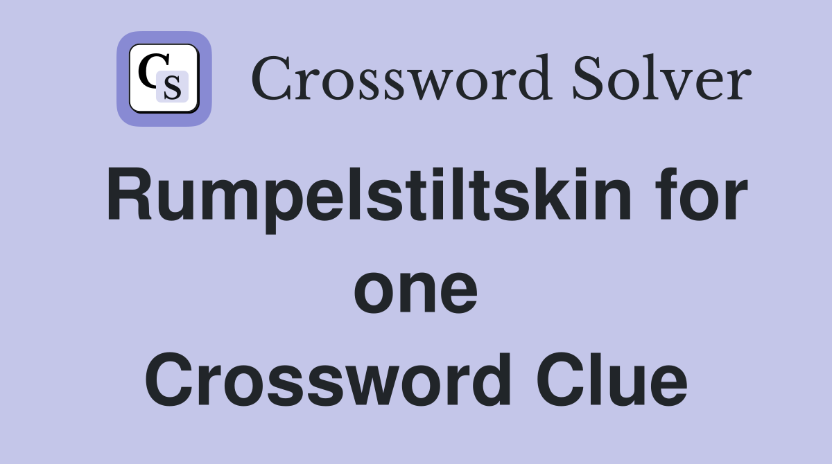 Rumpelstiltskin for one Crossword Clue