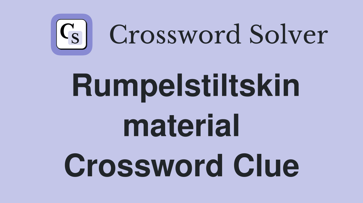 Rumpelstiltskin material Crossword Clue