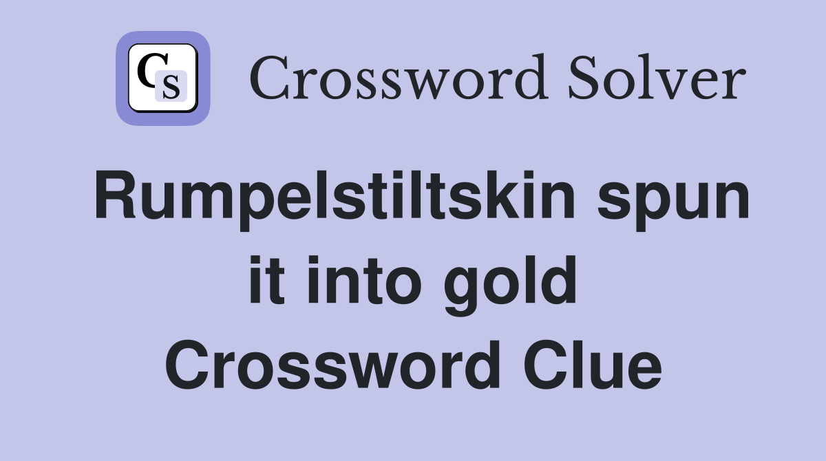 Rumpelstiltskin spun it into gold Crossword Clue