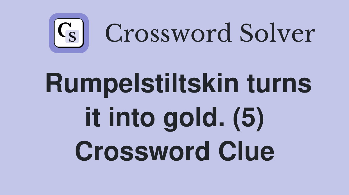 Rumpelstiltskin turns it into gold. (5) Crossword Clue
