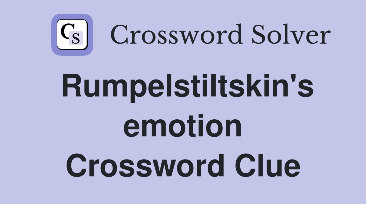 Rumpelstiltskin's emotion Crossword Clue