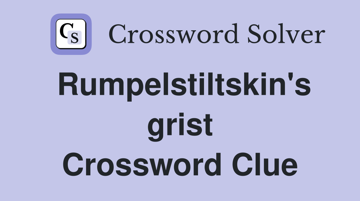 Rumpelstiltskin's grist Crossword Clue