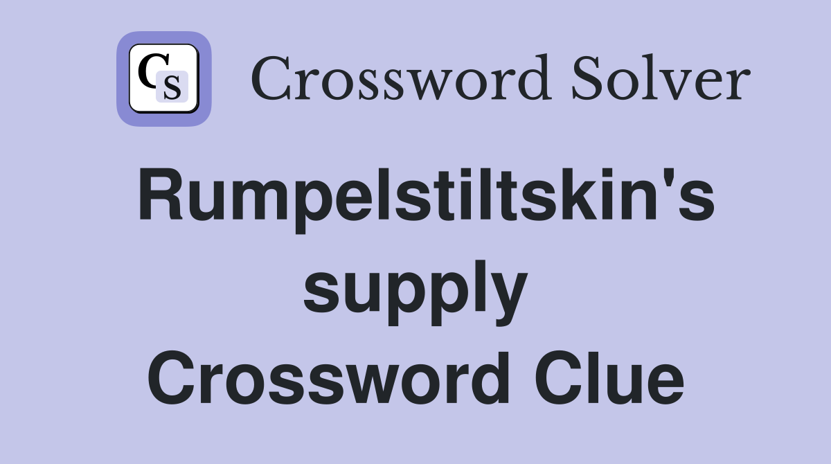Rumpelstiltskin's supply Crossword Clue