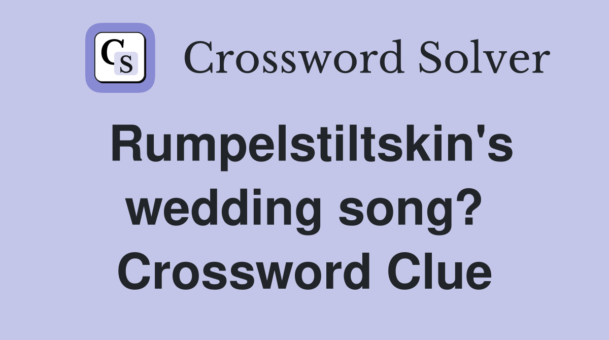 Rumpelstiltskin's wedding song? Crossword Clue