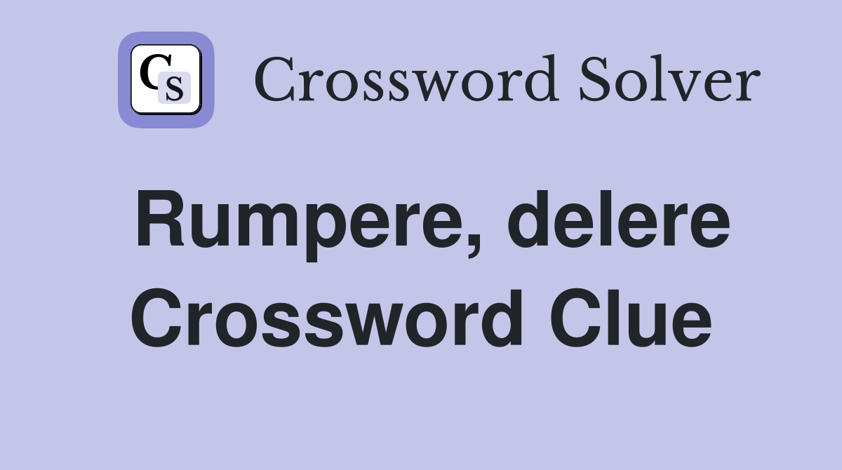 Rumpere, delere Crossword Clue