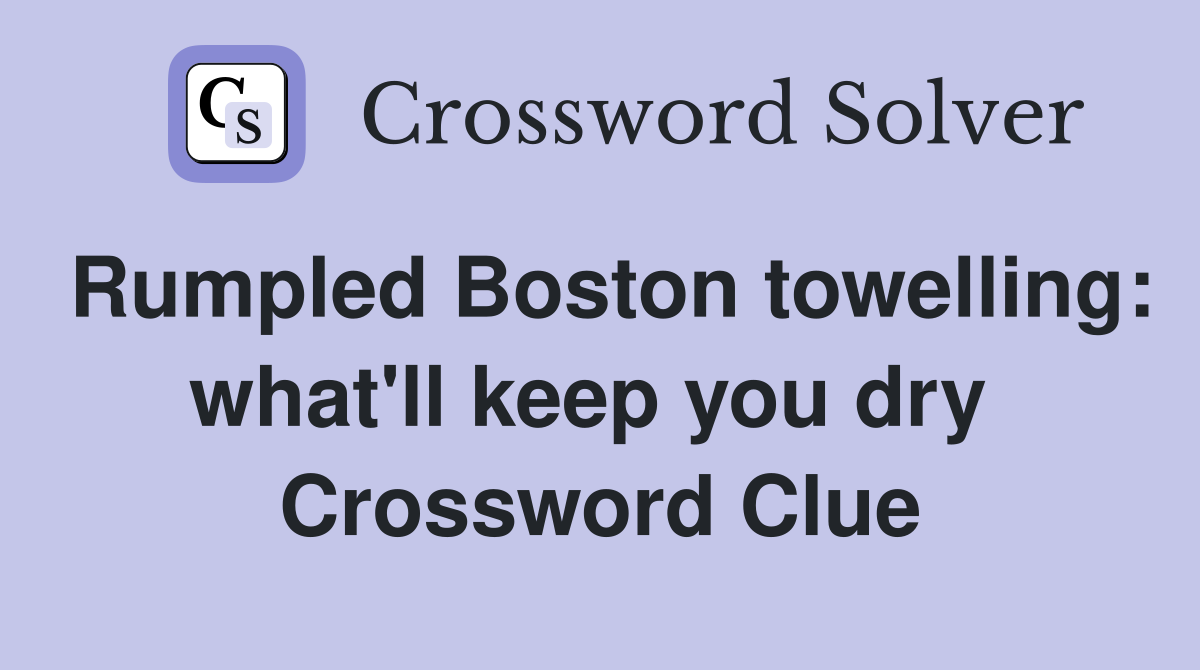 Rumpled Boston towelling: what'll keep you dry  Crossword Clue
