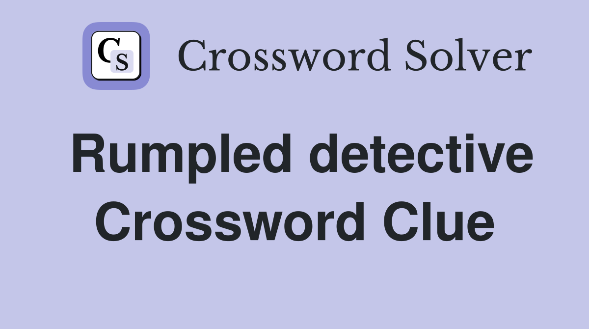 Rumpled detective Crossword Clue