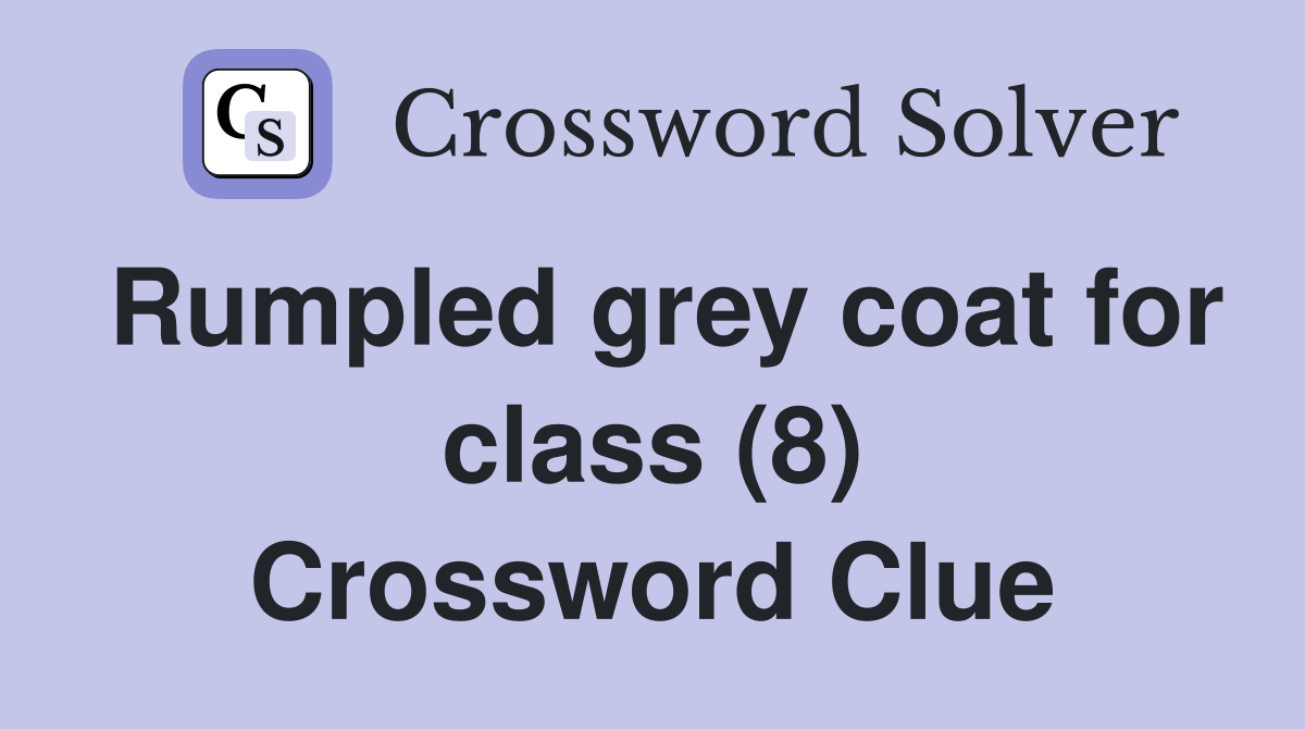 Rumpled grey coat for class (8) Crossword Clue
