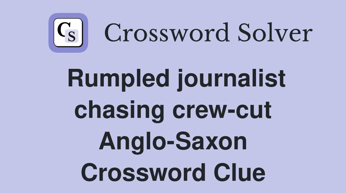 Rumpled journalist chasing crew-cut Anglo-Saxon Crossword Clue
