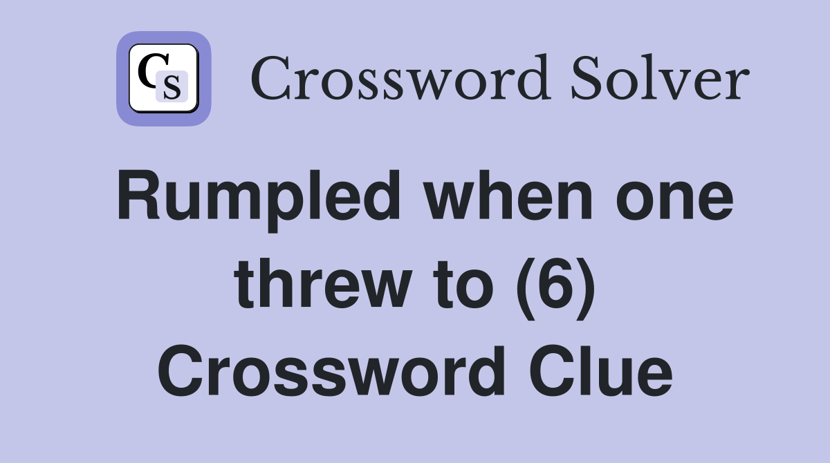 Rumpled when one threw to (6) Crossword Clue