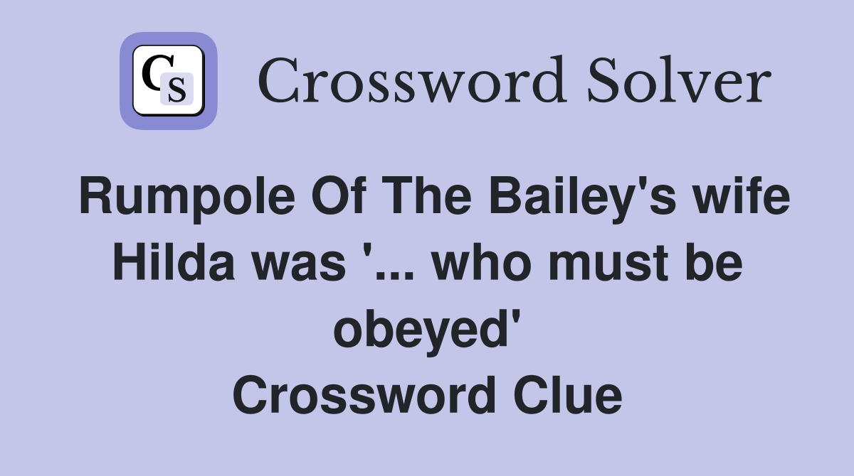 Rumpole Of The Bailey's wife Hilda was '... who must be obeyed' Crossword Clue