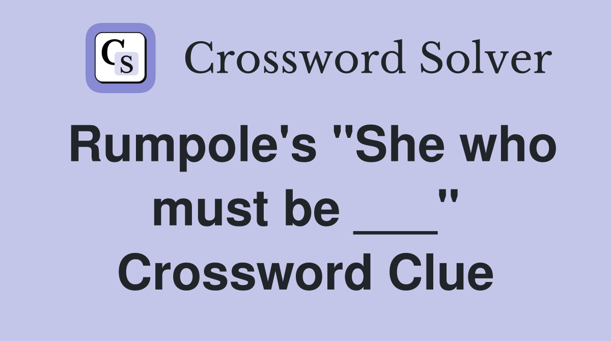 Rumpole's "She who must be ___" Crossword Clue