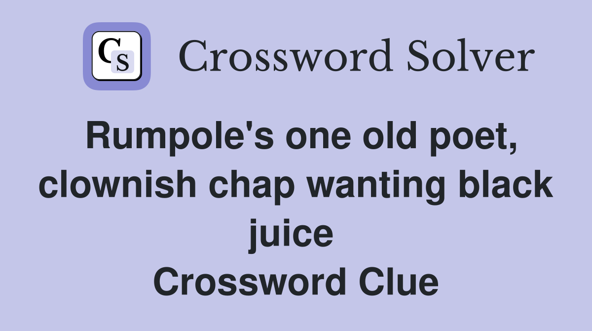Rumpole's one old poet, clownish chap wanting black juice  Crossword Clue