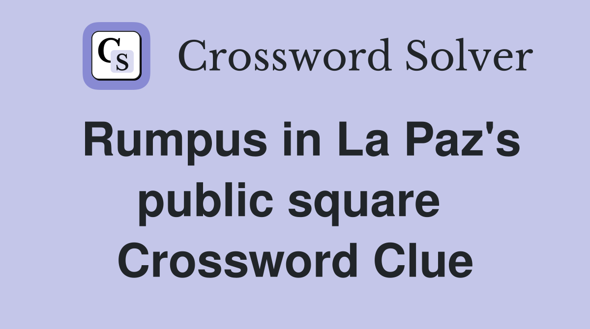 Rumpus in La Paz's public square  Crossword Clue