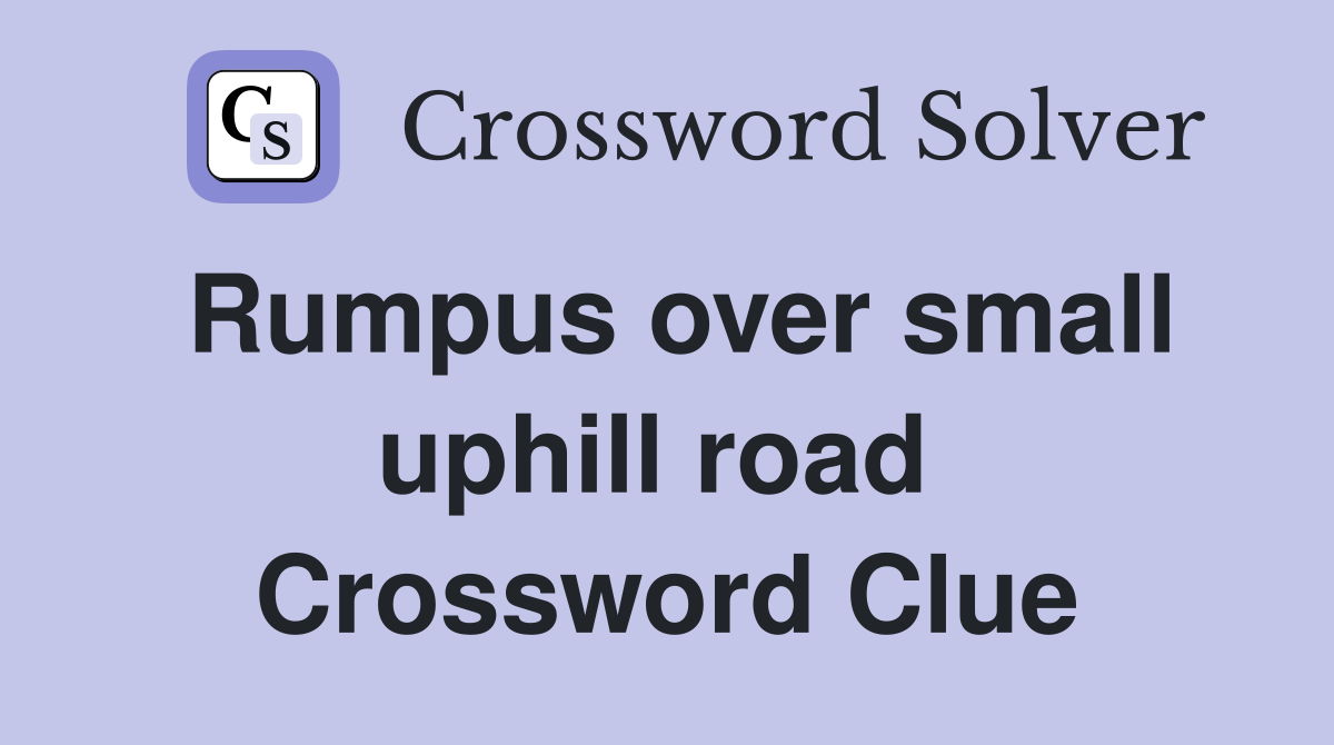 Rumpus over small uphill road  Crossword Clue